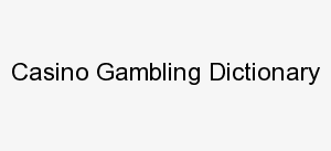 Casino Gambling Dictionary
